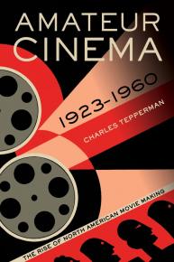 Amateur Cinema : the rise of North American moviemaking, 1923-1960